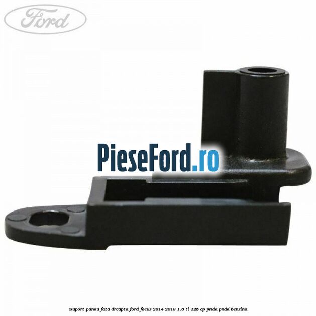 Suport panou fata dreapta Ford Focus 2014-2018 1.6 Ti 125 cp PNDA, PNDD benzina