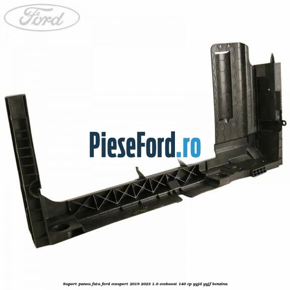 Suport panou fata Ford EcoSport 2019-2023 1.0 EcoBoost 140 cp YYJD, YYJF benzina