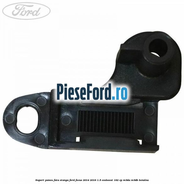 Suport panou fata stanga Ford Focus 2014-2018 1.5 EcoBoost 182 cp M9DA, M9DB benzina