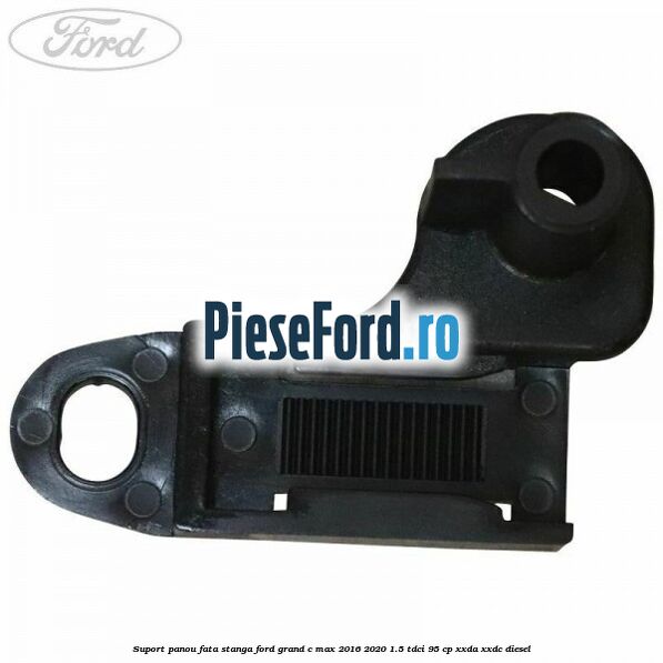 Suport panou fata stanga Ford Grand C-Max 2016-2020 1.5 TDCi 95 cp XXDA, XXDC diesel