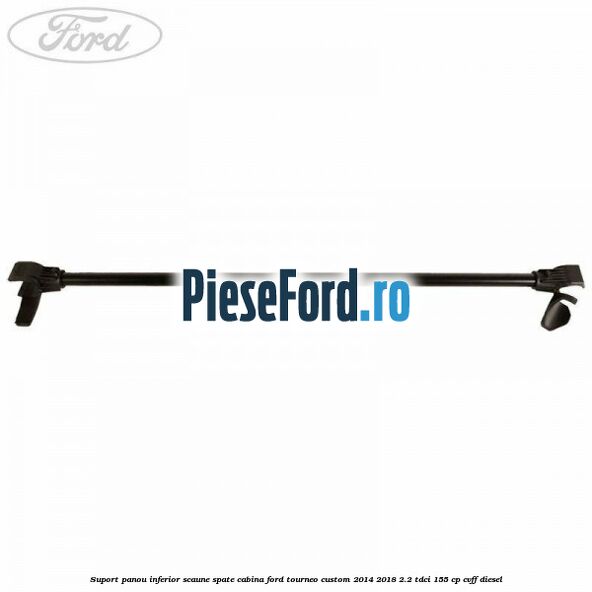 Suport panou inferior scaune spate cabina Ford Tourneo Custom 2014-2018 2.2 TDCi 155 cp Suport panou inferior scaune spate cabina Ford Tourneo Custom 2014-2018 2.2 TDCi 155 cp CVFF diesel