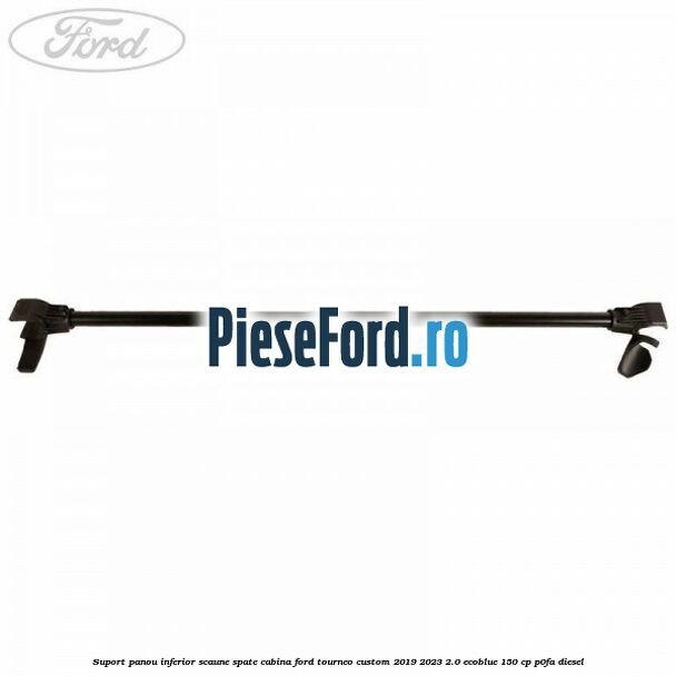 Suport panou inferior scaune spate cabina Ford Tourneo Custom 2019-2023 2.0 EcoBlue 150 cp P0FA diesel
