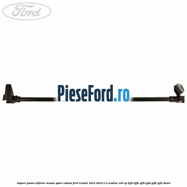 Suport panou inferior scaune spate cabina Ford Transit 2014-2018 2.0 EcoBlue 105 cp BJFA, BJFB, YLF6, YLFA, YLFB, YLFS diesel