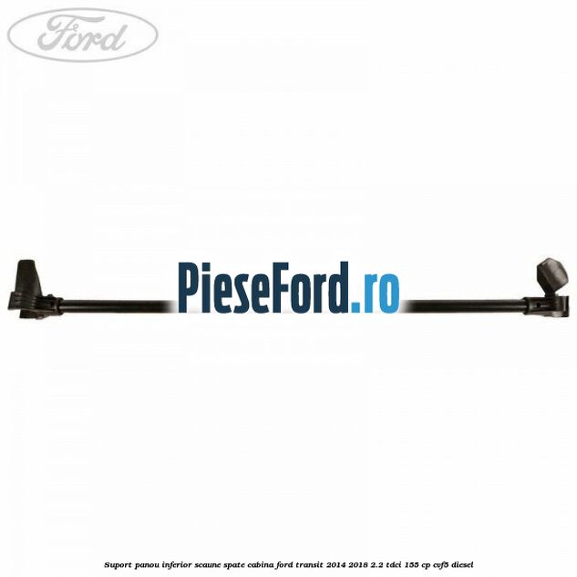 Suport panou inferior scaune spate cabina Ford Transit 2014-2018 2.2 TDCi 155 cp CVF5 diesel