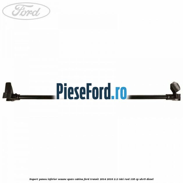 Suport panou inferior scaune spate cabina Ford Transit 2014-2018 2.2 TDCi RWD 135 cp UHR5 diesel