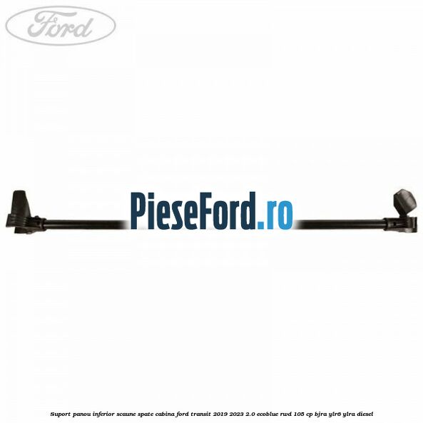 Suport panou inferior scaune spate cabina Ford Transit 2019-2023 2.0 EcoBlue RWD 105 cp Suport panou inferior scaune spate cabina Ford Transit 2019-2023 2.0 EcoBlue RWD 105 cp BJRA, YLR6, YLRA diesel