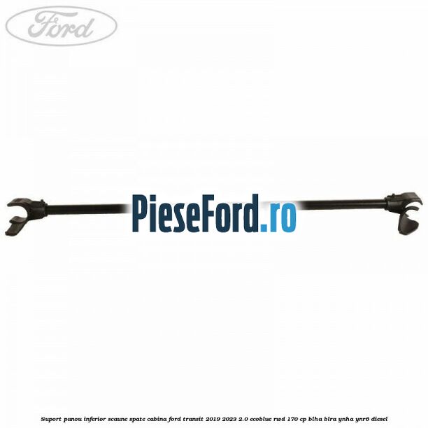 Suport panou inferior scaune spate cabina Ford Transit 2019-2023 2.0 EcoBlue RWD 170 cp BLHA, BLRA, YNHA, YNR6 diesel