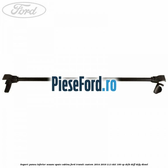 Suport panou inferior scaune spate cabina Ford Transit Custom 2014-2018 2.2 TDCi 100 cp DRF4, DRFF, DRFG diesel