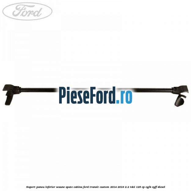 Suport panou inferior scaune spate cabina Ford Transit Custom 2014-2018 2.2 TDCi 125 cp CYF4, CYFF diesel