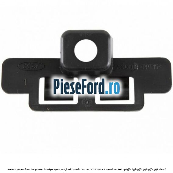 Suport panou interior protectie aripa spate VAN Ford Transit Custom 2019-2023 2.0 EcoBlue 105 cp BJFA, BJFB, YLF6, YLFA, YLFB, YLFS diesel
