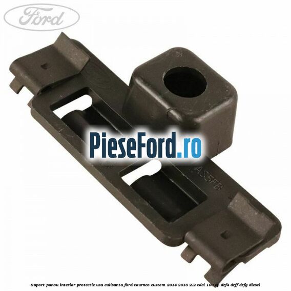 Suport panou interior protectie usa culisanta Ford Tourneo Custom 2014-2018 2.2 TDCi 100 cp DRF4, DRFF, DRFG diesel