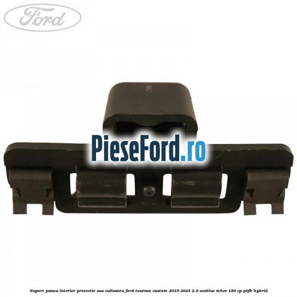 Suport panou interior protectie usa culisanta Ford Tourneo Custom 2019-2023 2.0 EcoBlue mHEV 150 cp P0FB Hybrid