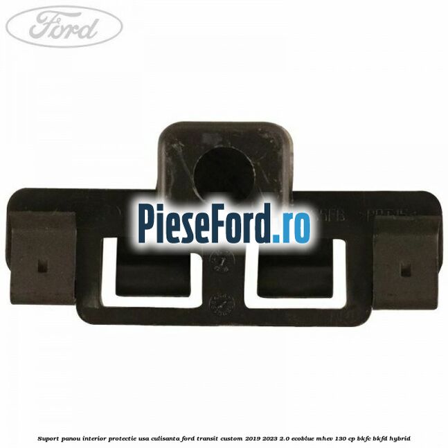 Suport panou interior protectie usa culisanta Ford Transit Custom 2019-2023 2.0 EcoBlue mHEV 130 cp BKFC, BKFD Hybrid