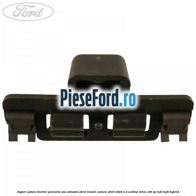 Suport panou interior protectie usa culisanta Ford Transit Custom 2019-2023 2.0 EcoBlue mHEV 185 cp BCFC, BCFD Hybrid