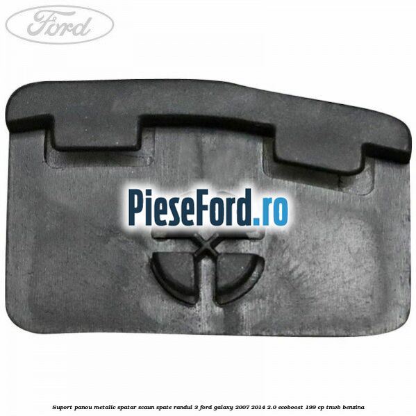 Suport panou metalic spatar scaun spate randul 3 Ford Galaxy 2007-2014 2.0 EcoBoost 199 cp TNWB benzina