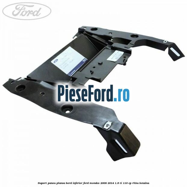 Suport panou plansa bord inferior Ford Mondeo 2008-2014 1.6 Ti 110 cp RHBA benzina