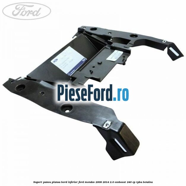 Suport panou plansa bord inferior Ford Mondeo 2008-2014 2.0 EcoBoost 240 cp TPBA benzina