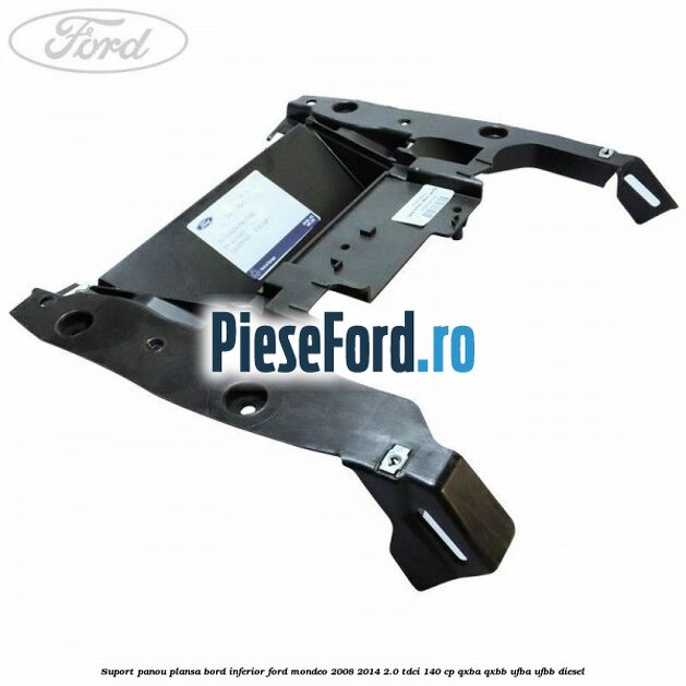 Suport panou plansa bord inferior Ford Mondeo 2008-2014 2.0 TDCi 140 cp QXBA, QXBB, UFBA, UFBB diesel