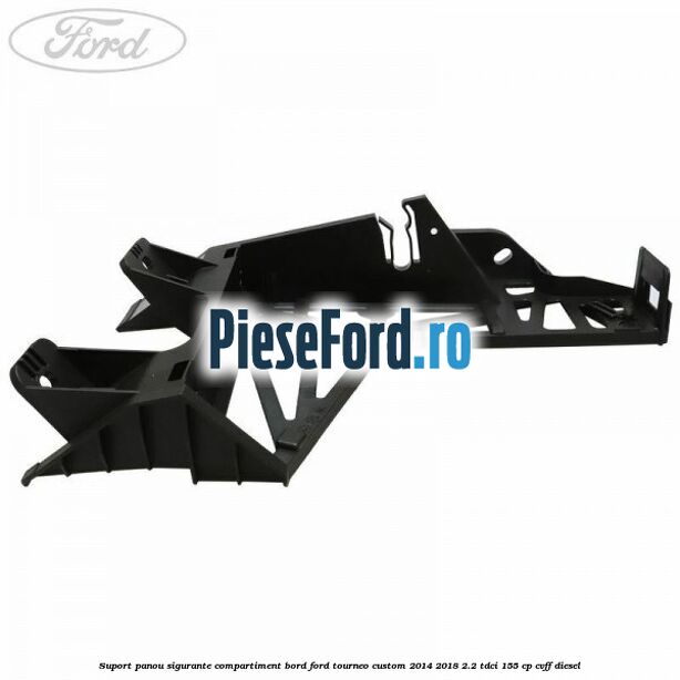 Suport panou sigurante compartiment bord Ford Tourneo Custom 2014-2018 2.2 TDCi 155 cp Suport panou sigurante compartiment bord Ford Tourneo Custom 2014-2018 2.2 TDCi 155 cp CVFF diesel