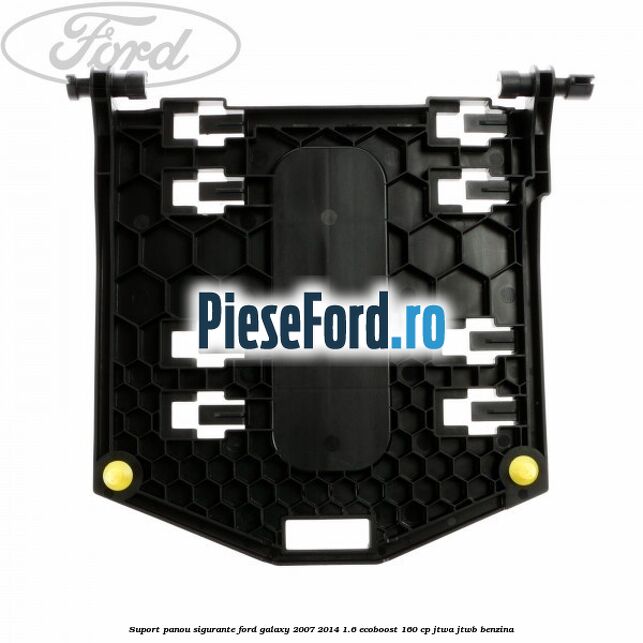 Suport panou sigurante Ford Galaxy 2007-2014 1.6 EcoBoost 160 cp JTWA, JTWB benzina