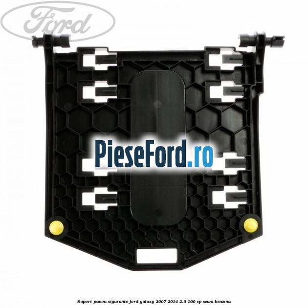 Suport panou sigurante Ford Galaxy 2007-2014 2.3 160 cp Suport panou sigurante Ford Galaxy 2007-2014 2.3 160 cp SEWA benzina