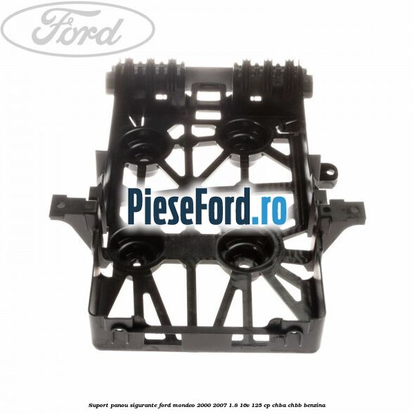 Suport panou sigurante Ford Mondeo 2000-2007 1.8 16V 125 cp Suport panou sigurante Ford Mondeo 2000-2007 1.8 16V 125 cp CHBA, CHBB benzina