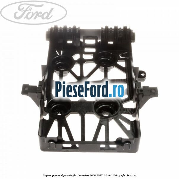 Suport panou sigurante Ford Mondeo 2000-2007 1.8 SCi 130 cp CFBA benzina