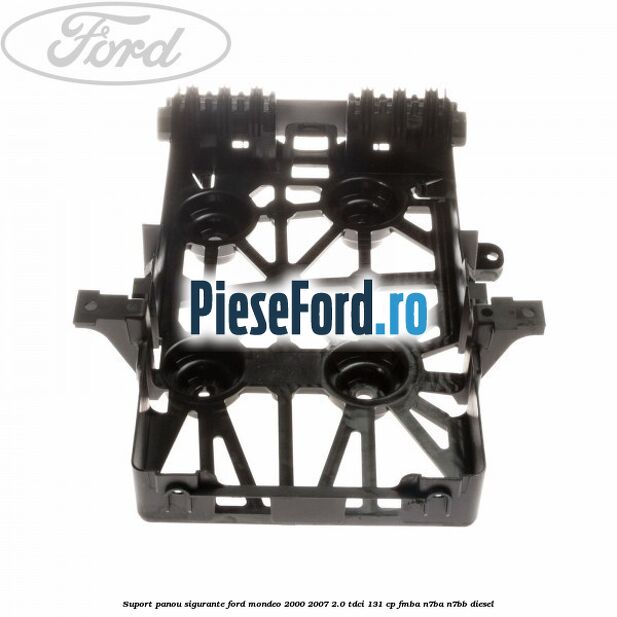 Suport panou sigurante Ford Mondeo 2000-2007 2.0 TDCi 131 cp FMBA, N7BA, N7BB diesel
