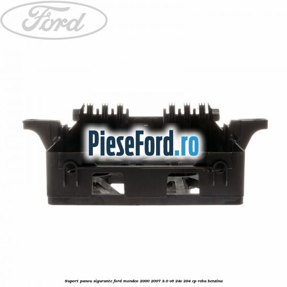 Suport panou sigurante Ford Mondeo 2000-2007 3.0 V6 24V 204 cp REBA benzina