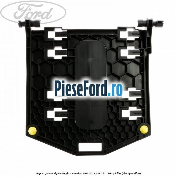 Suport panou sigurante Ford Mondeo 2008-2014 2.0 TDCi 115 cp KLBA, LPBA, TYBA diesel
