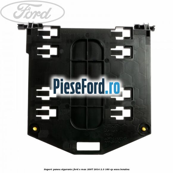 Suport panou sigurante Ford S-Max 2007-2014 2.3 160 cp Suport panou sigurante Ford S-Max 2007-2014 2.3 160 cp SEWA benzina