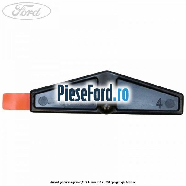 Suport parbriz superior Ford B-Max 1.6 Ti 105 cp Suport parbriz superior Ford B-Max 1.6 Ti 105 cp IQJA, IQJC benzina