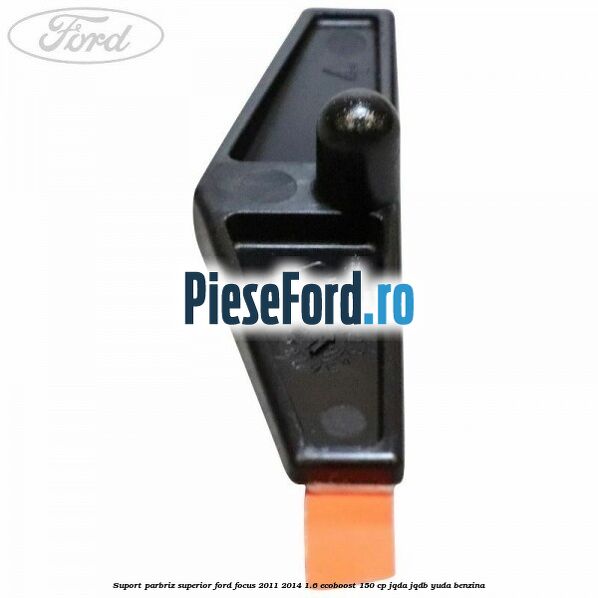 Suport parbriz superior Ford Focus 2011-2014 1.6 EcoBoost 150 cp JQDA, JQDB, YUDA benzina