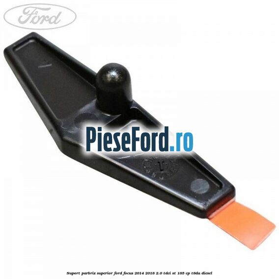 Suport parbriz superior Ford Focus 2014-2018 2.0 TDCi ST 185 cp