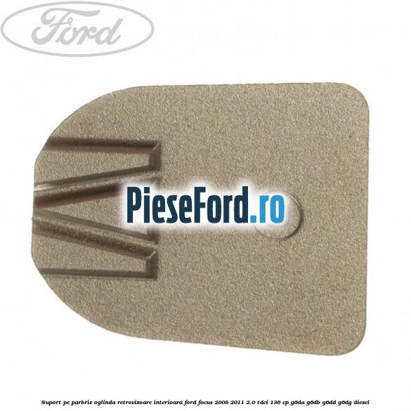 Suport pe parbriz oglinda retrovizoare interioara Ford Focus 2008-2011 2.0 TDCi 136 cp G6DA, G6DB, G6DD, G6DG diesel