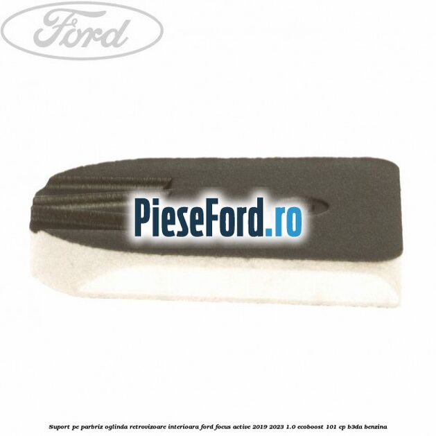Suport pe parbriz oglinda retrovizoare interioara Ford Focus Active 2019-2023 1.0 EcoBoost 101 cp B3DA benzina