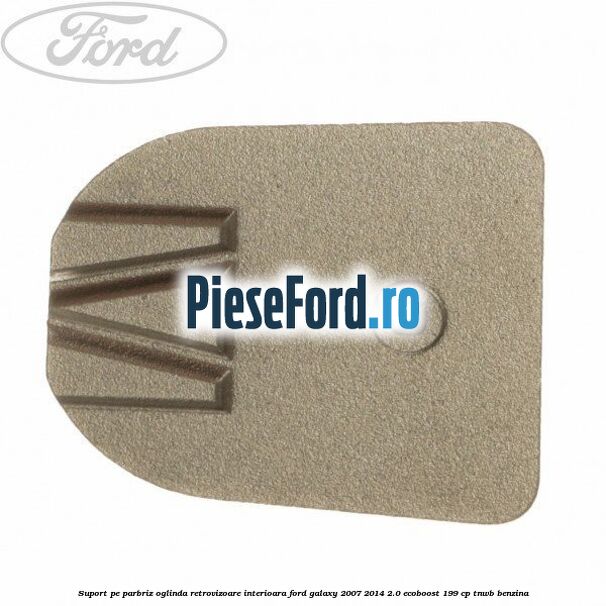 Suport pe parbriz oglinda retrovizoare interioara Ford Galaxy 2007-2014 2.0 EcoBoost 199 cp