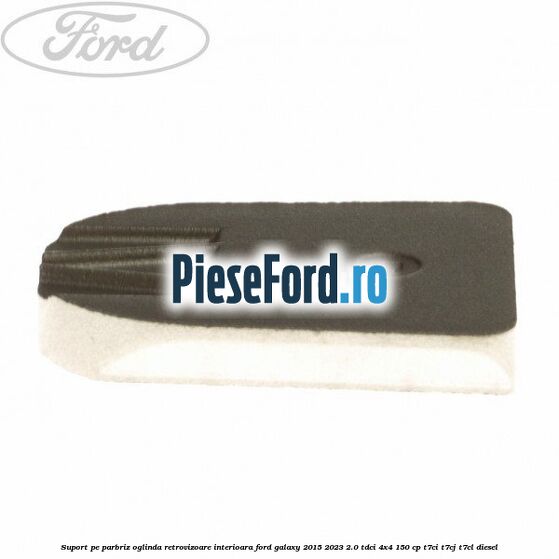 Suport pe parbriz oglinda retrovizoare interioara Ford Galaxy 2015-2023 2.0 TDCi 4x4 150 cp T7CI, T7CJ, T7CL diesel