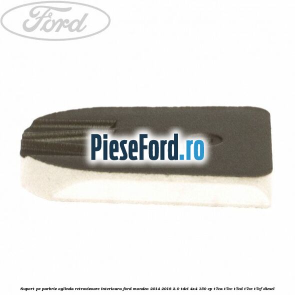 Suport pe parbriz oglinda retrovizoare interioara Ford Mondeo 2014-2018 2.0 TDCi 4x4 150 cp T7CA, T7CC, T7CD, T7CE, T7CF diesel