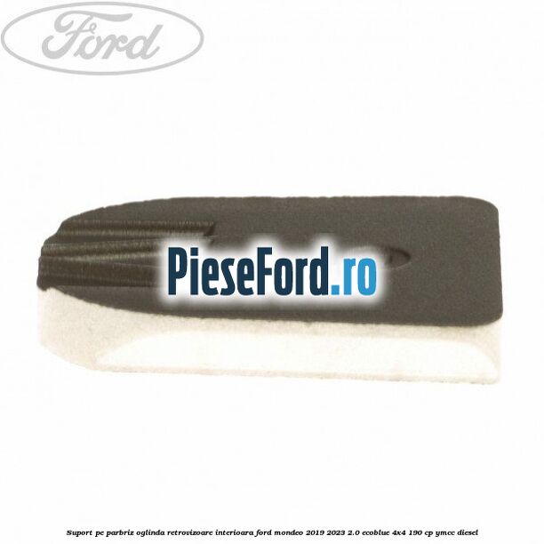 Suport pe parbriz oglinda retrovizoare interioara Ford Mondeo 2019-2023 2.0 EcoBlue 4x4 190 cp Suport pe parbriz oglinda retrovizoare interioara Ford Mondeo 2019-2023 2.0 EcoBlue 4x4 190 cp YMCC diesel