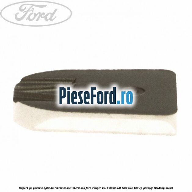 Suport pe parbriz oglinda retrovizoare interioara Ford Ranger 2016-2020 2.2 TDCi 4x4 160 cp GBVAJQJ, T22DD0P diesel