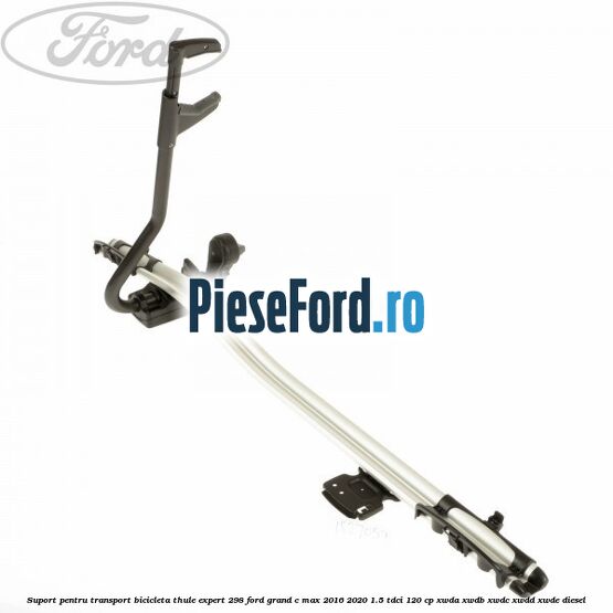 Suport pentru transport bicicleta Thule Expert 298 Ford Grand C-Max 2016-2020 1.5 TDCi 120 cp Suport pentru transport bicicleta Thule Expert 298 Ford Grand C-Max 2016-2020 1.5 TDCi 120 cp XWDA, XWDB, XWDC, XWDD, XWDE diesel