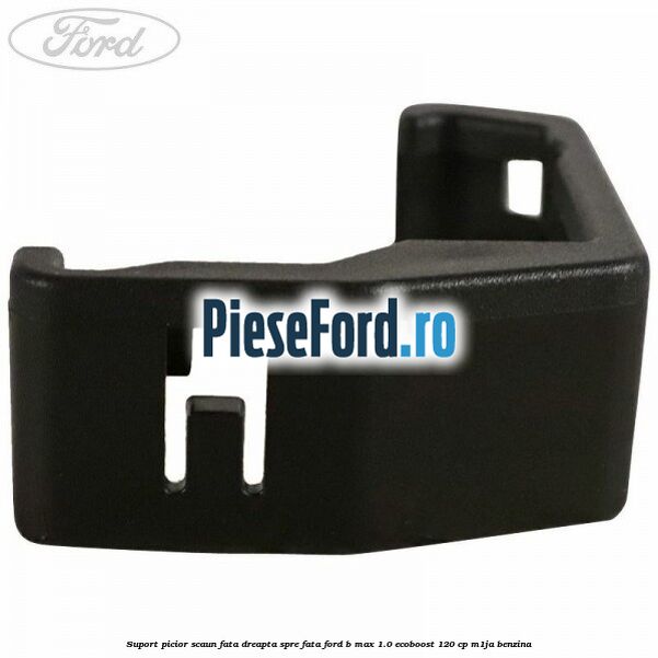 Suport picior scaun fata dreapta spre fata Ford B-Max 1.0 EcoBoost 120 cp M1JA benzina