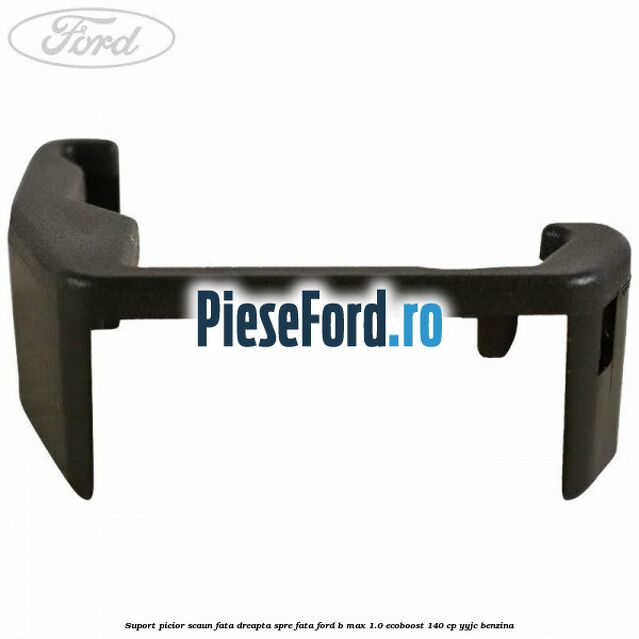 Suport picior scaun fata dreapta spre fata Ford B-Max 1.0 EcoBoost 140 cp YYJC benzina