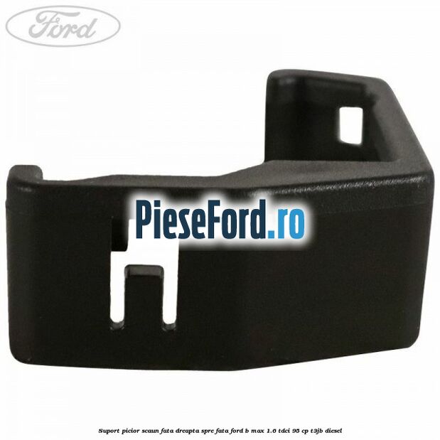 Suport picior scaun fata dreapta spre fata Ford B-Max 1.6 TDCi 95 cp T3JB diesel