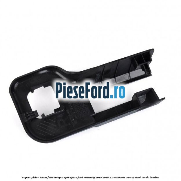 Suport picior scaun fata dreapta spre spate Ford Mustang 2015-2018 2.3 EcoBoost 314 cp Suport picior scaun fata dreapta spre spate Ford Mustang 2015-2018 2.3 EcoBoost 314 cp N38H, N48H benzina