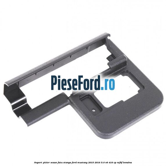 Suport picior scaun fata stanga Ford Mustang 2015-2018 5.0 V8 418 cp Suport picior scaun fata stanga Ford Mustang 2015-2018 5.0 V8 418 cp MF8F benzina