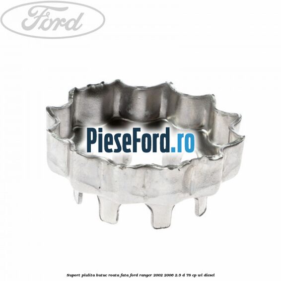 Suport piulita butuc roata fata Ford Ranger 2002-2006 2.5 D 78 cp WL diesel