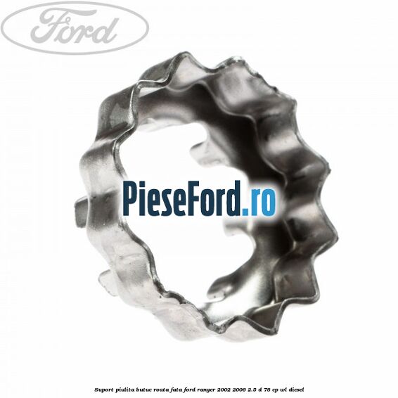 Suport piulita butuc roata fata Ford Ranger 2002-2006 2.5 D 78 cp WL diesel