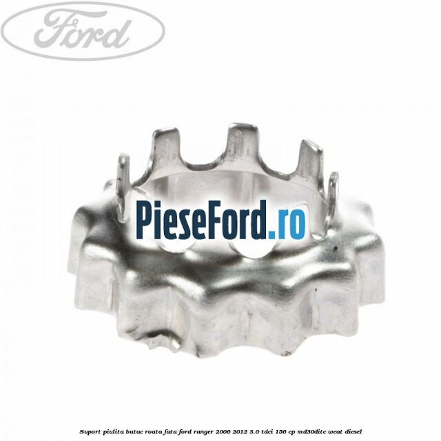 Suport piulita butuc roata fata Ford Ranger 2006-2012 3.0 TDCi 156 cp MD30DITC, WEAT diesel